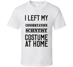 Conservation Scientist  I Left My Costume At Home Occupation T Shirt