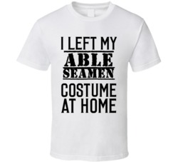 Able Seamen   I Left My Costume At Home Occupation T Shirt