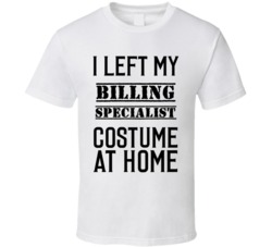 Billing Specialist  I Left My Costume At Home Occupation T Shirt