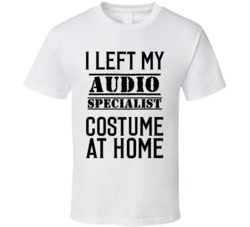 Audio Specialist   I Left My Costume At Home Occupation T Shirt