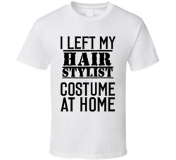 Hair Stylist  I Left My Costume At Home Occupation T Shirt