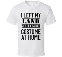Land Surveyor  I Left My Costume At Home Occupation T Shirt