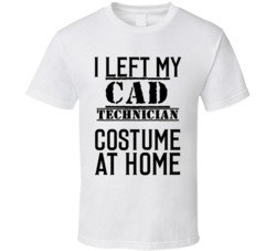 CAD Technician  I Left My Costume At Home Occupation T Shirt