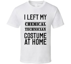 Chemical Technician  I Left My Costume At Home Occupation T Shirt