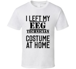 EEG Technician   I Left My Costume At Home Occupation T Shirt