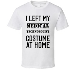 Medical Technologist  I Left My Costume At Home Occupation T Shirt