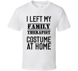 Family Therapist  I Left My Costume At Home Occupation T Shirt
