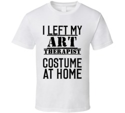 Art Therapist   I Left My Costume At Home Occupation T Shirt