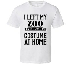 Zoo Veterinarian  I Left My Costume At Home Occupation T Shirt