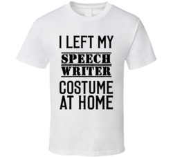 Speech Writer  I Left My Costume At Home Occupation T Shirt
