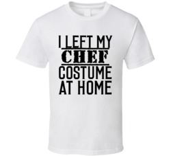 Chef In Training  I Left My Costme At Home Occupation T Shirt