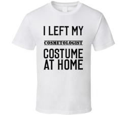 Cosmetologist In Training  I Left My Costme At Home Occupation T Shirt