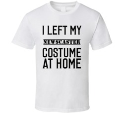 Newscaster In Training  I Left My Costme At Home Occupation T Shirt