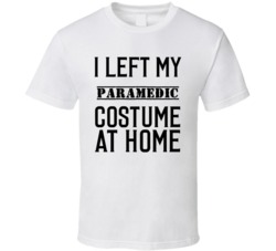 Paramedic In Training  I Left My Costme At Home Occupation T Shirt