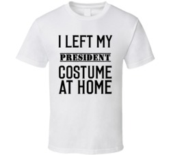 President In Training  I Left My Costme At Home Occupation T Shirt
