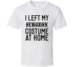 Surgeon In Training  I Left My Costme At Home Occupation T Shirt