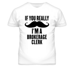If You Really Moustache I'm A Brokerage Clerk Funny T Shirt
