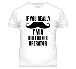 If You Really Moustache I'm A Bulldozer Operator Funny T Shirt