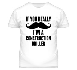 If You Really Moustache I'm A Construction Driller Funny T Shirt