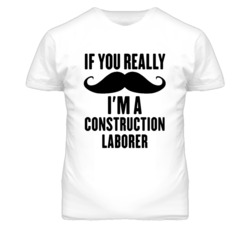 If You Really Moustache I'm A Construction Laborer Funny T Shirt