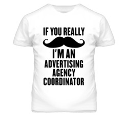 If You Really Moustache I'm An Advertising Agency Coordinator Funny T 