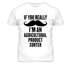 If You Really Moustache I'm An Agricultural Product Sorter Funny T Shi