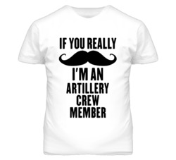 If You Really Moustache I'm An Artillery Crew Member Funny T Shirt