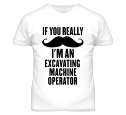 If You Really Moustache I'm An Excavating Machine Operator Funny T Shi