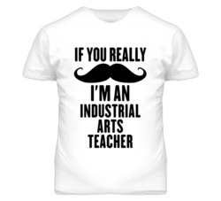 If You Really Moustache I'm An Industrial Arts Teacher Funny T Shirt