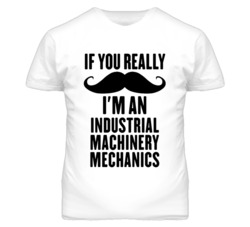 If You Really Moustache I'm An Industrial Machinery Mechanics Funny T 