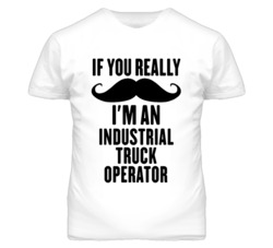 If You Really Moustache I'm An Industrial Truck Operator Funny T Shirt