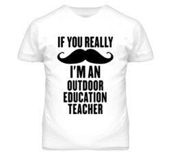 If You Really Moustache I'm An Outdoor Education Teacher Funny T Shirt