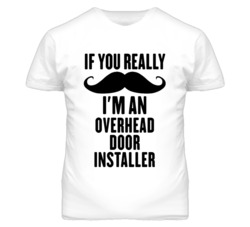 If You Really Moustache I'm An Overhead Door Installer Funny T Shirt