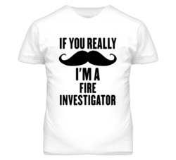 If You Really Moustache I'm A Fire Investigator Funny T Shirt