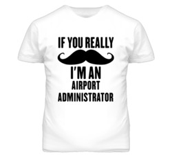 If You Really Moustache I'm An Airport Administrator Funny T Shirt