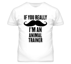 If You Really Moustache I'm An Animal Trainer Funny T Shirt