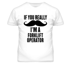 If You Really Moustache I'm A Forklift Operator Funny T Shirt
