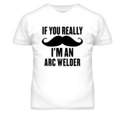 If You Really Moustache I'm An Arc Welder Funny T Shirt