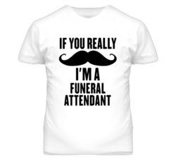 If You Really Moustache I'm A Funeral Attendant Funny T Shirt