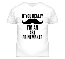 If You Really Moustache I'm An Art Printmaker Funny T Shirt