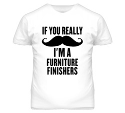 If You Really Moustache I'm A Furniture Finishers Funny T Shirt
