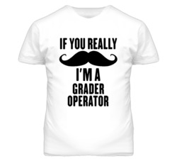If You Really Moustache I'm A Grader Operator Funny T Shirt