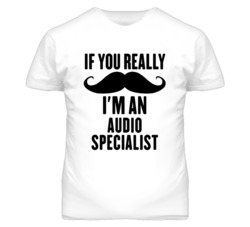 If You Really Moustache I'm An Audio Specialist Funny T Shirt