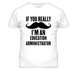 If You Really Moustache I'm An Education Administrator Funny T Shirt