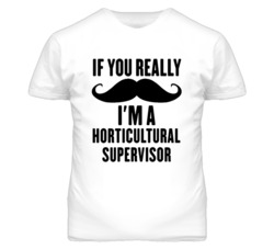 If You Really Moustache I'm A Horticultural Supervisor Funny T Shirt