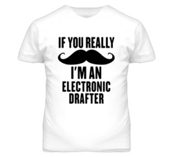 If You Really Moustache I'm An Electronic Drafter Funny T Shirt