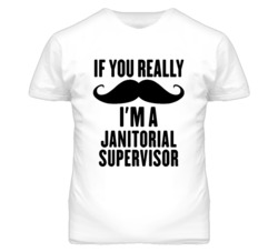 If You Really Moustache I'm A Janitorial Supervisor Funny T Shirt