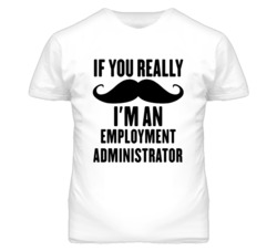 If You Really Moustache I'm An Employment Administrator Funny T Shirt
