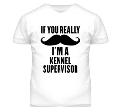 If You Really Moustache I'm A Kennel Supervisor Funny T Shirt