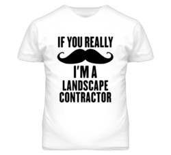 If You Really Moustache I'm A Landscape Contractor Funny T Shirt